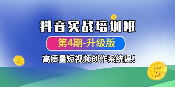 抖音实战培训班（第4期-升级板）高质量短视频创作系统课-创想网