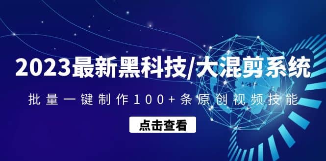 2023最新黑科技/大混剪系统：批量一键制作100 条原创视频技能-创想网