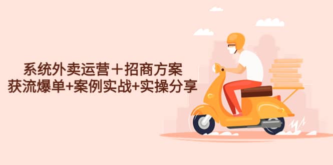 系统外卖运营＋招商方案，获流爆单 案例实战 实操分享-创想网
