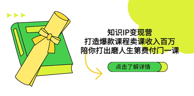 知识IP变现营：打造爆款课程卖课收入百万，陪你打出磨人生第费付门一课-创想网