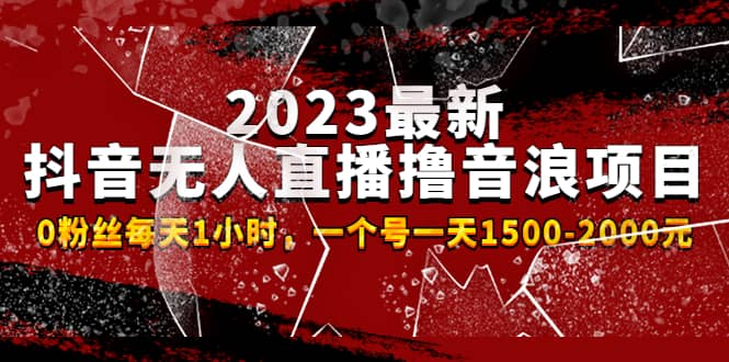 2023最新抖音无人直播撸音浪项目，0粉丝每天1小时，一个号一天1500-2000元-创想网