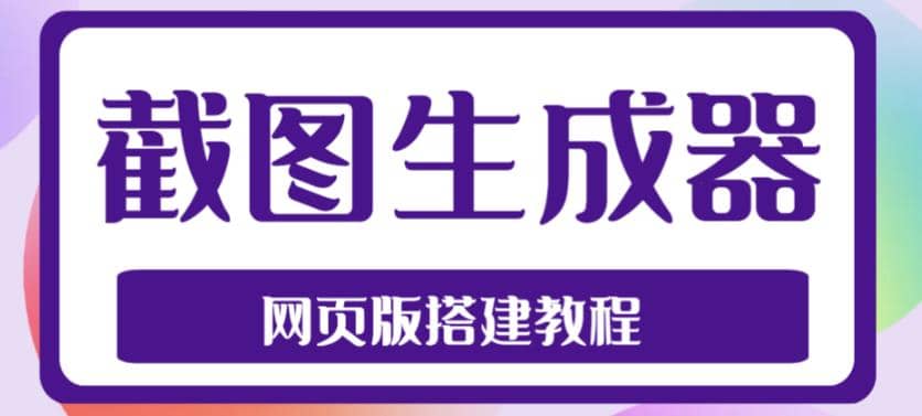 2023最新在线截图生成器源码 搭建视频教程，支持电脑和手机端在线制作生成-创想网