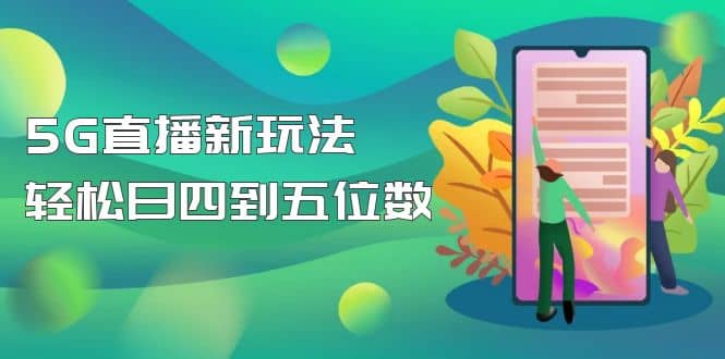 【抖音热门】外边卖1980的5G直播新玩法，轻松日四到五位数【详细玩法教程】-创想网