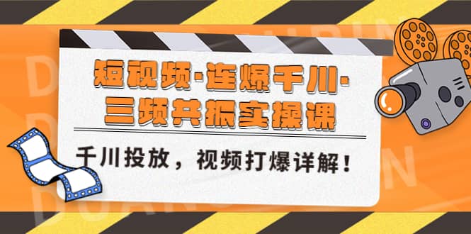 短视频·连爆千川·三频共振实操课，千川投放，视频打爆讲解-创想网