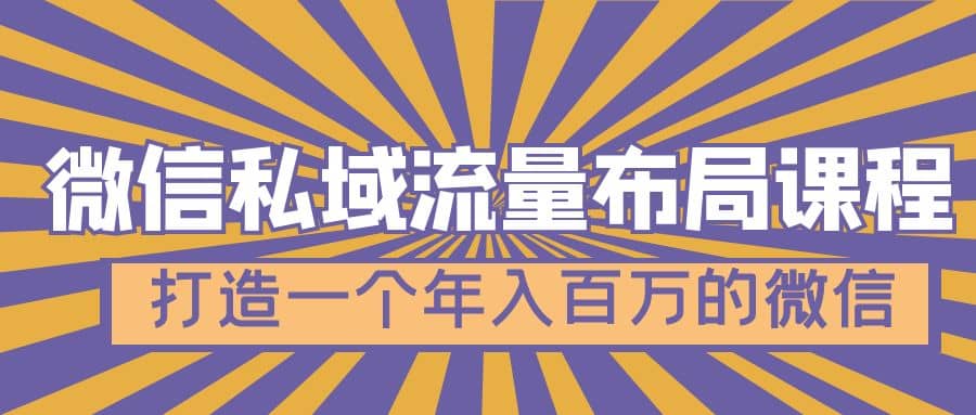 微信私域流量布局课程，打造一个年入百万的微信【7节视频课】-创想网