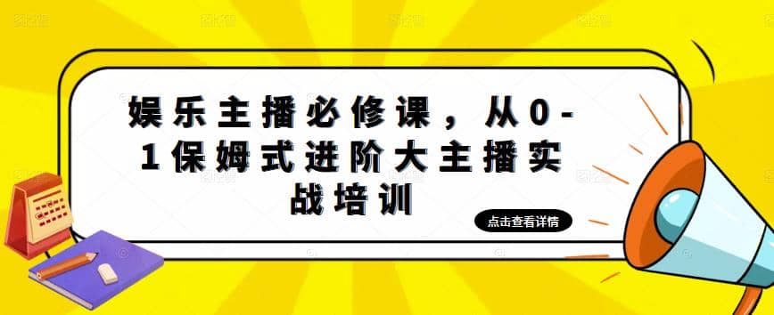 娱乐主播培训班：从0-1保姆式进阶大主播实操培训-创想网