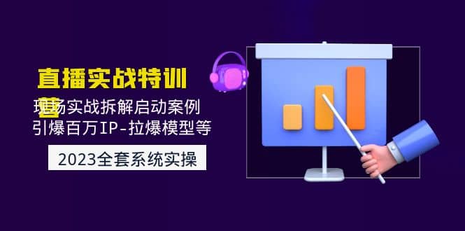 2023直播实战：现场实战拆解启动案例 引爆百万IP-拉爆模型等(无水印)-创想网
