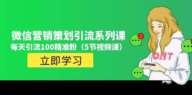 价值百万的微信营销策划引流系列课（5节视频课）-创想网