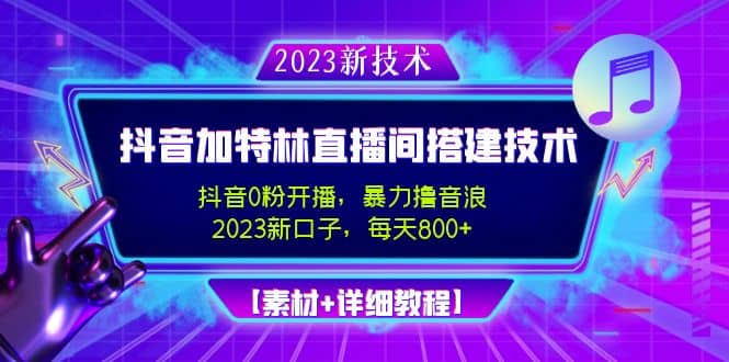 2023抖音加特林直播间搭建技术，0粉开播-暴力撸音浪【素材 教程】-创想网