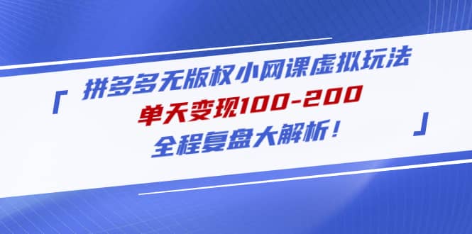 拼多多无版权小网课虚拟玩法，全程复盘大解析-创想网