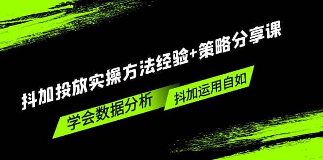抖加投放实操方法经验 策略分享课，学会数据分析，抖加运用自如-创想网