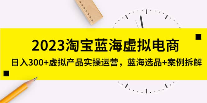 2023淘宝蓝海虚拟电商，虚拟产品实操运营，蓝海选品 案例拆解-创想网