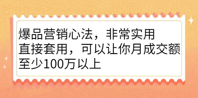 爆品营销心法，非常实用，直接套用，可以让你月成交额至少100万以上-创想网