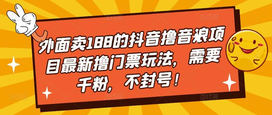 外面卖188的抖音撸音浪项目最新撸门票玩法，需要千粉，不封号-创想网
