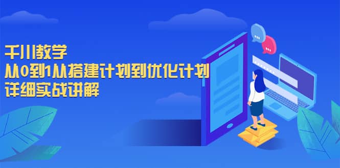 千川教学，从0到1从搭建计划到优化计划，详细实战讲解-创想网