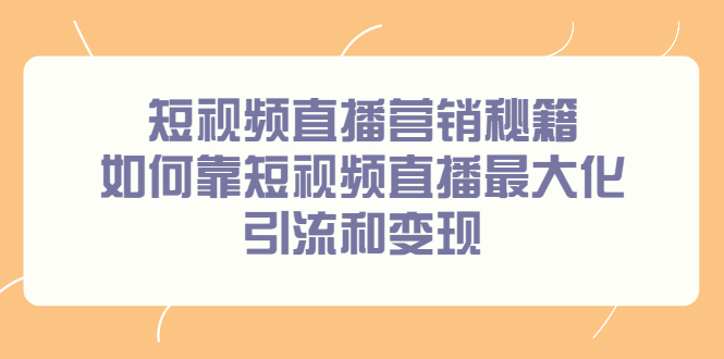 短视频直播营销秘籍，如何靠短视频直播最大化引流和变现-创想网