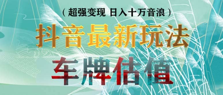 抖音最新无人直播变现直播车牌估值玩法项目 轻松日赚几百 【详细玩法教程】-创想网