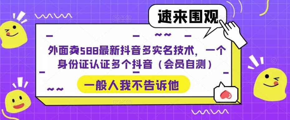 外面卖588最新抖音多实名技术，一个身份证认证多个抖音（会员自测）-创想网