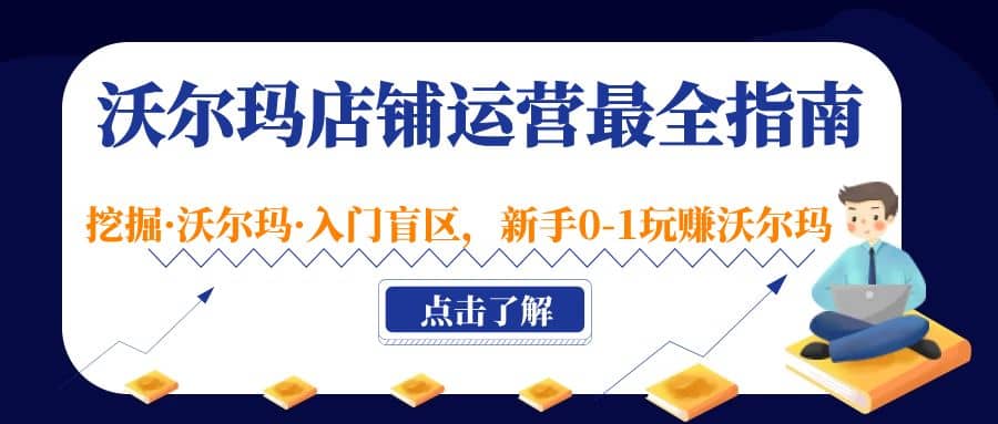 沃尔玛店铺·运营最全指南，挖掘·沃尔玛·入门盲区，新手0-1玩赚沃尔玛-创想网