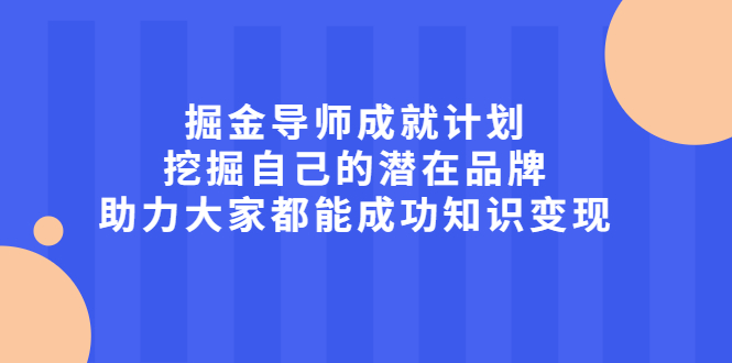 掘金导师成就计划，挖掘自己的潜在品牌，助力大家都能成功知识变现-创想网