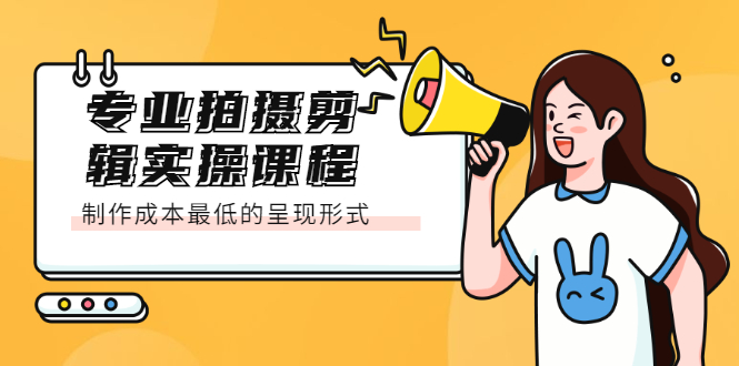 专业拍摄剪辑实操课程：制作成本最低的呈现形式-创想网