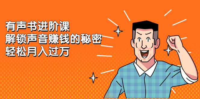 有声书进阶课，解锁声音赚钱的秘密-创想网