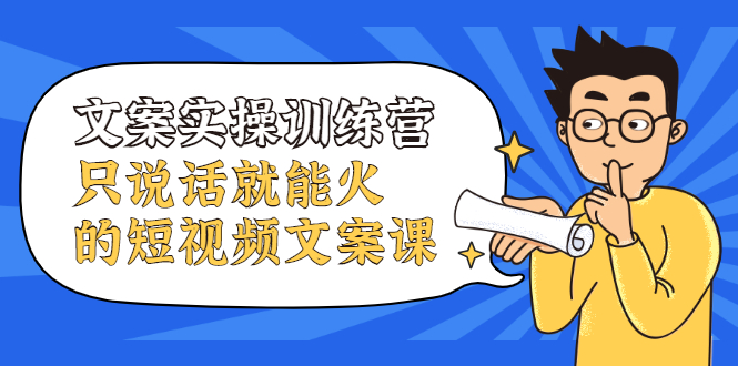 文案实操训练营，只说话就能火的短视频文案课-创想网