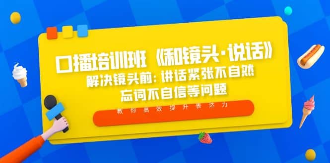 口播培训班《和镜头·说话》 解决镜头前:讲话紧张不自然 忘词不自信等问题-创想网