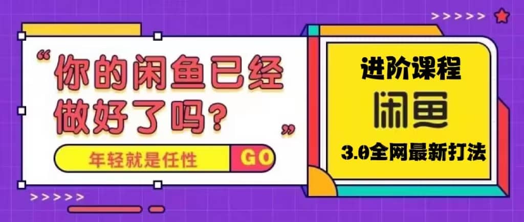 火爆全网的咸鱼玩法进阶课程，咸鱼进阶课程-创想网