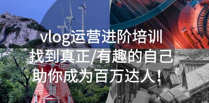 vlog运营进阶培训：找到真正/有趣的自己，助你成为百万达人-创想网