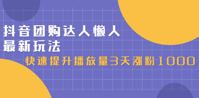 抖音团购达人懒人最新玩法，0基础轻松学做团购达人（初级班 高级班）-创想网