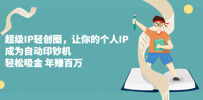 超级IP轻创圈，让你的个人IP，成为自动印钞机-创想网