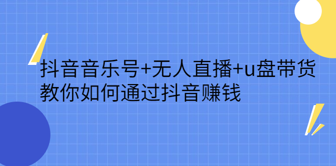抖音音乐号 无人直播 u盘带货，教你如何通过抖音赚钱-创想网
