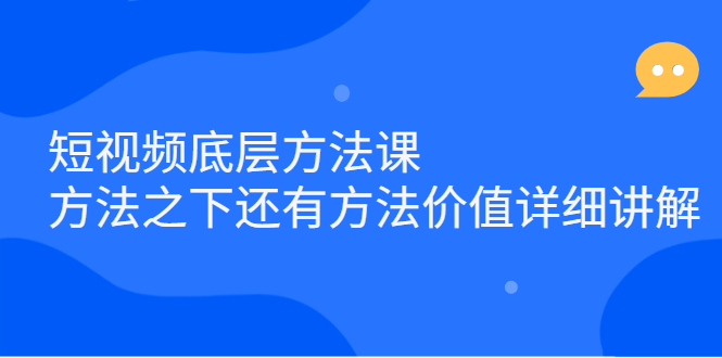 短视频底层方法课：方法之下还有方法价值详细讲解-创想网