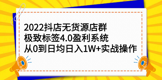 2022抖店无货源店群，极致标签4.0盈利系统价值999元-创想网