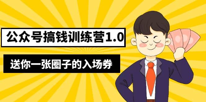 坏坏-公众号搞钱训练营1.0，送你一张圈子的入场券（完整版）价值999元-创想网