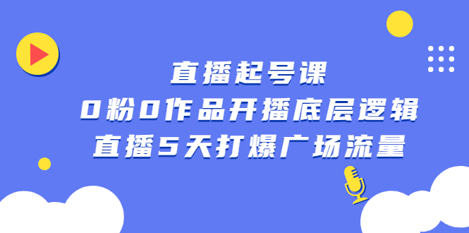 直播起号课，0粉0作品开播底层逻辑，直播5天打爆广场流量-创想网