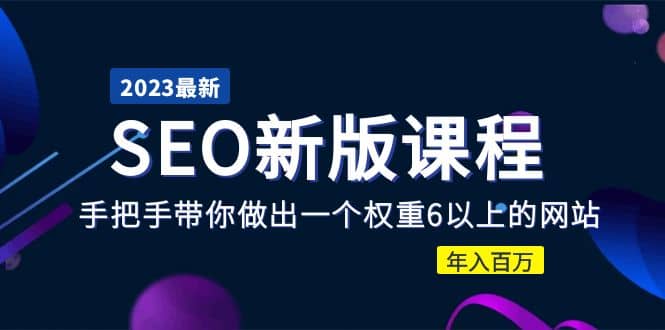 2023某大佬收费SEO新版课程：手把手带你做出一个权重6以上的网站-创想网