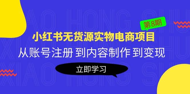 《小红书无货源实物电商项目》第8期：从账号注册 到内容制作 到变现-创想网