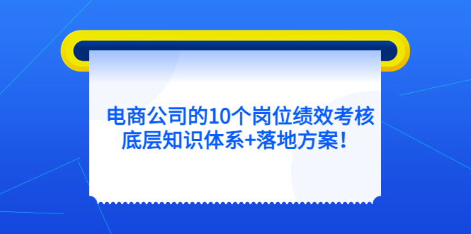 电商公司的10个岗位绩效考核的底层知识体系 落地方案-创想网