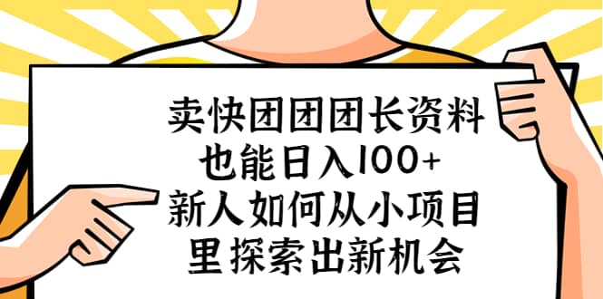 卖快团团团长资料也能日入100  新人如何从小项目里探索出新机会-创想网