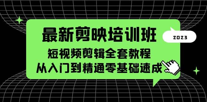 最新剪映培训班，短视频剪辑全套教程，从入门到精通零基础速成-创想网