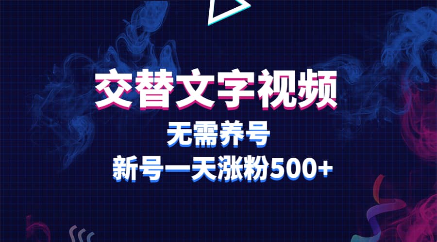 交替文字视频，无需养号，新号一天涨粉500-创想网