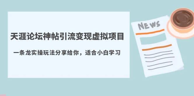 天涯论坛神帖引流变现虚拟项目，一条龙实操玩法分享给你（教程 资源）-创想网