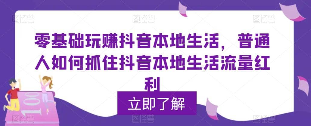 0基础玩赚抖音同城本地生活，普通人如何抓住抖音本地生活流量红利-创想网