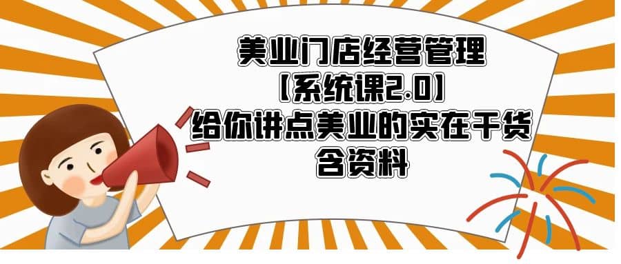 美业门店经营管理【系统课2.0】给你讲点美业的实在干货，含资料-创想网