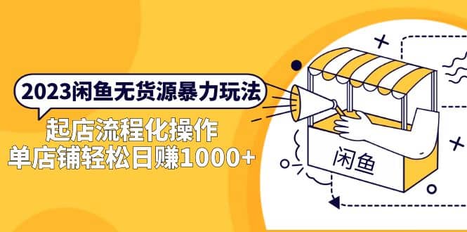 2023闲鱼无货源暴力玩法，起店流程化操作-创想网
