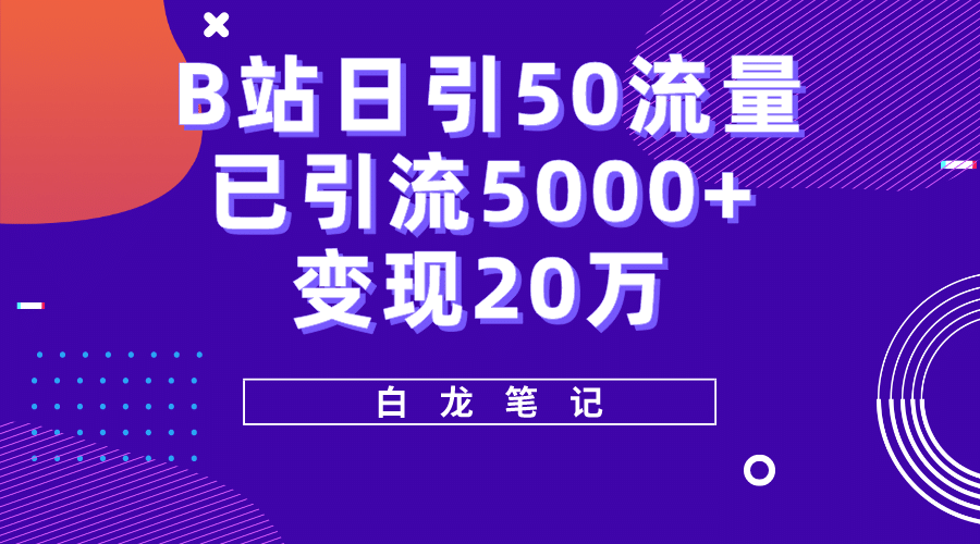 B站日引50 流量，实战已引流5000 变现20万，超级实操课程-创想网