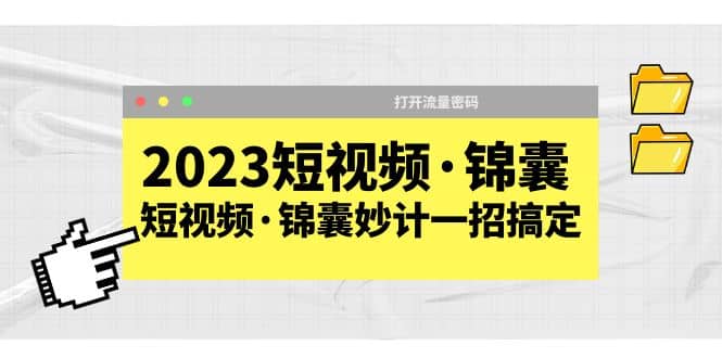 2023短视频·锦囊，短视频·锦囊妙计一招搞定，打开流量密码-创想网