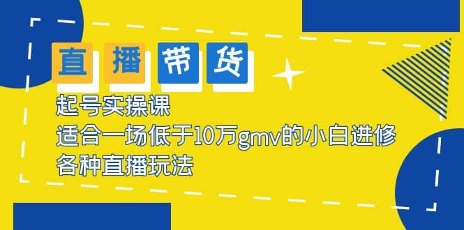 2023直播带货起号实操课，适合一场低于·10万gmv的小白进修 各种直播玩法-创想网
